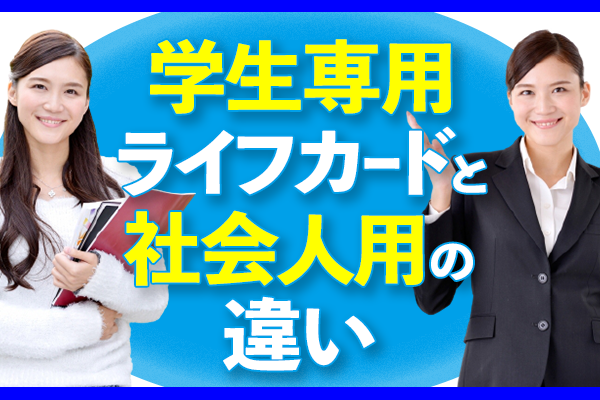 学生専用ライフカードと社会人用の違い メリットとデメリット クレカのabc